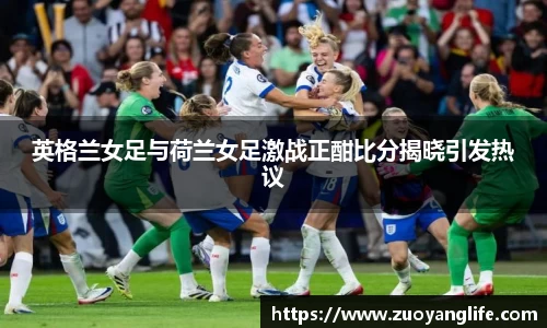 英格兰女足与荷兰女足激战正酣比分揭晓引发热议