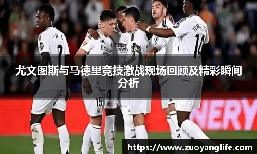 尤文图斯与马德里竞技激战现场回顾及精彩瞬间分析
