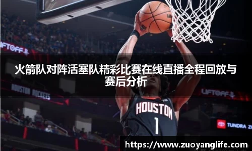 火箭队对阵活塞队精彩比赛在线直播全程回放与赛后分析