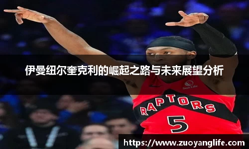 伊曼纽尔奎克利的崛起之路与未来展望分析